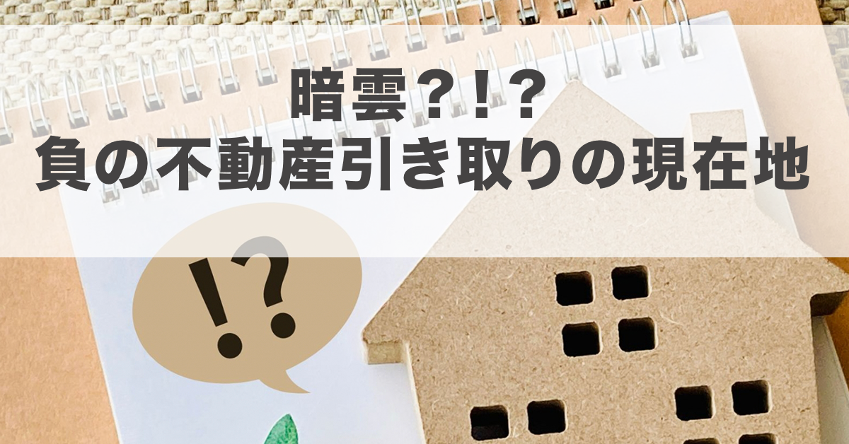 暗雲？！？負の不動産引き取りの現在地